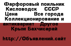 Фарфоровый поильник Кисловодск 50 СССР › Цена ­ 500 - Все города Коллекционирование и антиквариат » Другое   . Крым,Бахчисарай